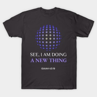 See I am doing a new thing Isaiah 43:19 T-Shirt